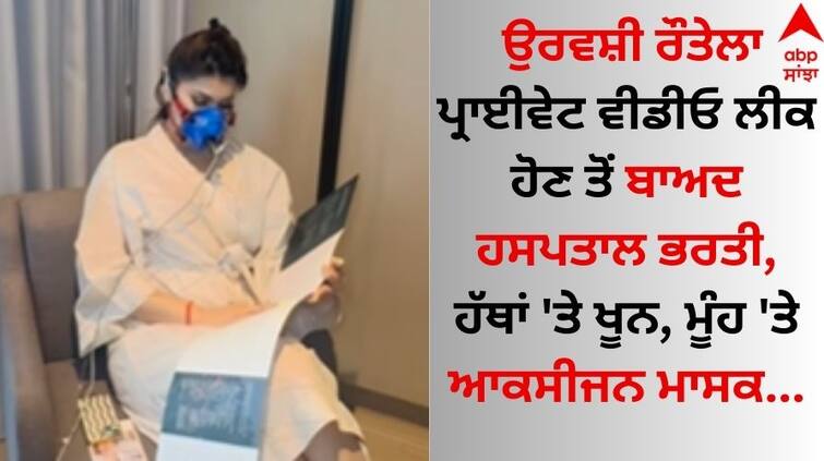 Urvashi -rautela-hospitalised-actress-shares-video-goes viral on social media Urvashi Rautela: ਉਰਵਸ਼ੀ ਰੌਤੇਲਾ ਪ੍ਰਾਈਵੇਟ ਵੀਡੀਓ ਲੀਕ ਹੋਣ ਤੋਂ ਬਾਅਦ ਹਸਪਤਾਲ ਭਰਤੀ, ਹੱਥਾਂ 'ਤੇ ਖੂਨ, ਮੂੰਹ 'ਤੇ ਆਕਸੀਜਨ ਮਾਸਕ...