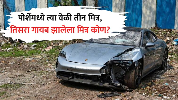 Pune Porsche Car Accident three friends of minor accused in kalyaninagar car crash pune police update Pune Accident : पोर्शे अपघातावेळी गाडीत दोन नव्हे तर तीन मित्र असल्याचं समोर, गायब झालेला तिसरा 'हायप्रोफाईल' तरूण कोण?