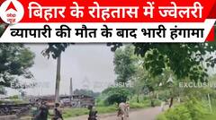 Bihar के रोहतास में ज्वेलरी व्यापारी की मौत के बाद भारी हंगामा, गुस्साए लोगों का पुलिस पर पथराव | ABP NEWS