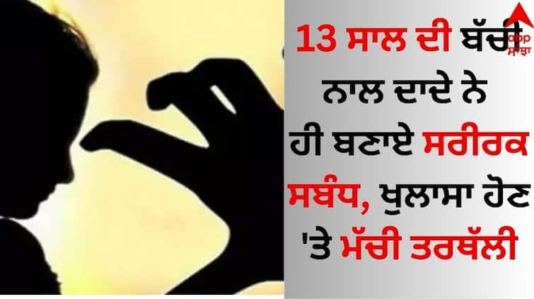 Grandfather had physical relations with a 13-year-old girl know details  Shocking: ਧੀ ਦਾ ਫੁੱਲਿਆ ਹੋਇਆ ਸੀ ਢਿੱਡ, ਤਾਈ ਨੇ ਕਰਵਾਈ ਜਾਂਚ ਤਾਂ ਸਾਹਮਣੇ ਆਈ ਦਾਦੇ ਦੀ ਘਿਨੌਣੀ ਕਰਤੂਤ