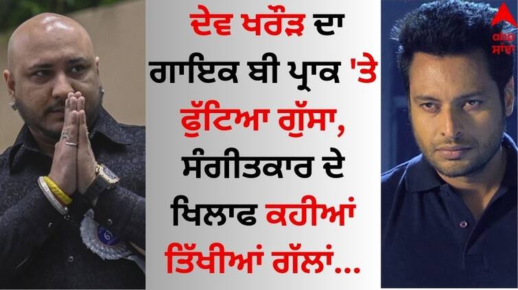 Punjabi Actor Dev Kharoud anger erupted on singer B Praak, know whats the matter Dev Kharoud: ਦੇਵ ਖਰੌੜ ਦਾ ਗਾਇਕ ਬੀ ਪ੍ਰਾਕ 'ਤੇ ਫੁੱਟਿਆ ਗੁੱਸਾ, ਸੁਣਾਈਆਂ ਕਰਾਰੀਆਂ ਗੱਲਾਂ