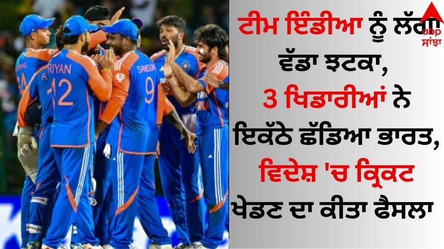 Team India suffered a big blow, 3 players left India together, decided to play cricket abroad details inside Team India: ਟੀਮ ਇੰਡੀਆ ਨੂੰ ਲੱਗਾ ਵੱਡਾ ਝਟਕਾ, 3 ਖਿਡਾਰੀਆਂ ਨੇ ਇਕੱਠੇ ਛੱਡਿਆ ਭਾਰਤ, ਵਿਦੇਸ਼ 'ਚ ਕ੍ਰਿਕਟ ਖੇਡਣ ਦਾ ਕੀਤਾ ਫੈਸਲਾ  