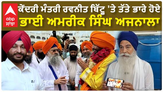 ਕੇਂਦਰੀ ਮੰਤਰੀ Ravneet Bittu 'ਤੇ ਤੱਤੇ ਭਾਰੇ ਹੋਏ ਭਾਈ ਅਮਰੀਕ ਸਿੰਘ ਅਜਨਾਲਾ,ਹਜੂਰ ਸਾਹਿਬ ‘ਚ ਹੋਏ ਸਨਮਾਨ ‘ਤੇ ਰੱਜ ਕੇ ਭੜਕੇ
