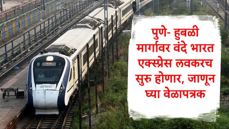 Pune Hubli Pun JN UBL Vande Bharat Express may be start soon check details Marathi News Good News : पुणे-हुबळी वंदे भारत एक्स्प्रेस सुरु लवकरच सुरु होण्याची शक्यता,  जाणून घ्या संभाव्य वेळापत्रक