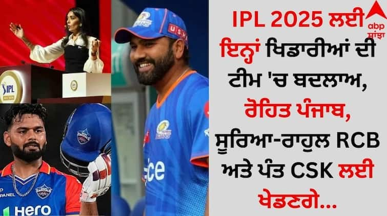 IPL 2025 squad changes of these players, Rohit Punjab, Surya-Rahul will play for RCB and Pant will play for CSK details inside IPL 2025 ਲਈ ਇਨ੍ਹਾਂ ਖਿਡਾਰੀਆਂ ਦੀ ਟੀਮ 'ਚ ਬਦਲਾਅ, ਰੋਹਿਤ ਪੰਜਾਬ, ਸੂਰਿਆ-ਰਾਹੁਲ RCB ਅਤੇ ਪੰਤ CSK ਲਈ ਖੇਡਣਗੇ!