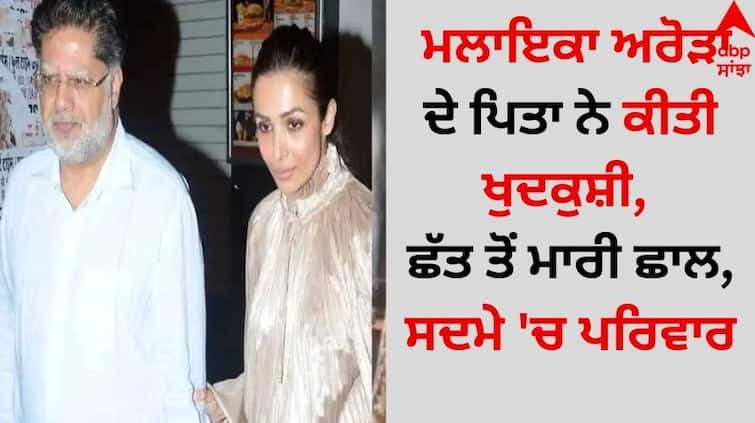 Malaika-arora-father-anil-arora-committed-suicide-died details inside Malaika Arora Father Death: ਮਲਾਇਕਾ ਅਰੋੜਾ ਦੇ ਪਿਤਾ ਨੇ ਕੀਤੀ ਖੁਦਕੁਸ਼ੀ, ਛੱਤ ਤੋਂ ਮਾਰੀ ਛਾਲ, ਸਦਮੇ 'ਚ ਪਰਿਵਾਰ