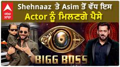 Shehnaaz ਤੇ Asim ਤੋਂ ਵੱਧ ਇਸ Actor ਨੂੰ ਮਿਲਣਗੇ ਪੈਸੇ