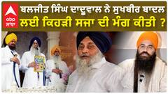 ਬਲਜੀਤ ਸਿੰਘ ਦਾਦੂਵਾਲ ਨੇ ਸੁਖਬੀਰ ਬਾਦਲ ਲਈ ਕਿਹੜੀ ਸਜਾ ਦੀ ਮੰਗ ਕੀਤੀ ?