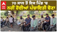 70 ਸਾਲ ਤੋਂ ਇਸ ਪਿੰਡ 'ਚ ਨਹੀਂ ਹੋਈਆਂ ਪੰਚਾਇਤੀ ਚੋਣਾ
