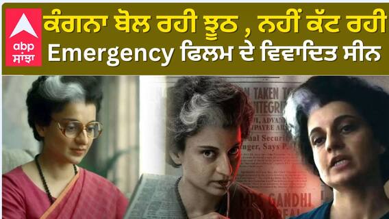 ਕੰਗਨਾ ਬੋਲ ਰਹੀ ਝੂਠ , ਨਹੀਂ ਕੱਟ ਰਹੀ Emergency ਫਿਲਮ ਦੇ ਵਿਵਾਦਿਤ ਸੀਨ