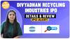 Divyadhan Recycling Industries IPO, जानें Subscription status, GMP, Allotment Date & Full Review