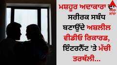 Shocking: ਮਸ਼ਹੂਰ ਅਦਾਕਾਰਾ ਦਾ ਸਰੀਰਕ ਸਬੰਧ ਬਣਾਉਂਦੇ ਅਸ਼ਲੀਲ ਵੀਡੀਓ ਰਿਕਾਰਡ, ਇੰਟਰਨੈੱਟ 'ਤੇ ਮੱਚੀ ਤਰਥੱਲੀ