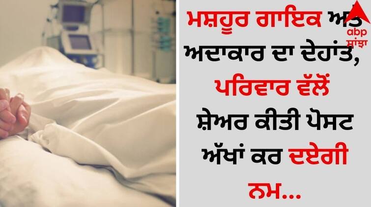 Death: ਮਸ਼ਹੂਰ ਗਾਇਕ ਅਤੇ ਅਦਾਕਾਰ ਦਾ ਦੇਹਾਂਤ, ਪਰਿਵਾਰ ਵੱਲੋਂ ਸ਼ੇਅਰ ਕੀਤੀ ਪੋਸਟ ਅੱਖਾਂ ਕਰ ਦਏਗੀ ਨਮ