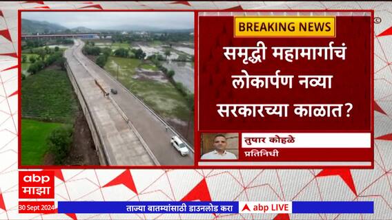 Samruddhi Highway : समृद्धी महामार्गाचं लोकार्पण नव्या सरकारच्या काळात?