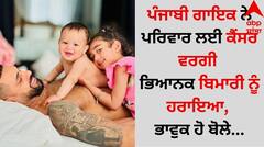 Punjabi Singer: ਪੰਜਾਬੀ ਗਾਇਕ ਨੇ ਪਰਿਵਾਰ ਲਈ ਕੈਂਸਰ ਵਰਗੀ ਭਿਆਨਕ ਬਿਮਾਰੀ ਨੂੰ ਹਰਾਇਆ, ਭਾਵੁਕ ਹੋ ਬੋਲੇ...