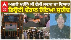 ਅਗਲੇ ਮਹੀਨੇ ਸੀ ਫੌਜੀ ਜਵਾਨ ਦਾ ਵਿਆਹ, ਡਿਉਟੀ ਦੌਰਾਨ ਹੋਇਆ ਸ਼ਹੀਦ