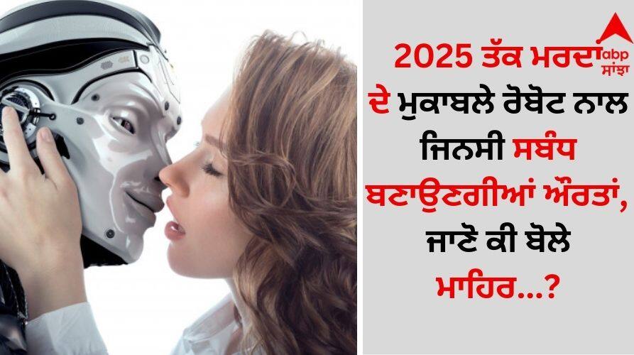 Shocking: 2025 ਤੱਕ ਮਰਦਾਂ ਦੇ ਮੁਕਾਬਲੇ ਰੋਬੋਟ ਨਾਲ ਜਿਨਸੀ ਸਬੰਧ ਬਣਾਉਣਗੀਆਂ ਔਰਤਾਂ, ਜਾਣੋ ਕੀ ਬੋਲੇ ਮਾਹਿਰ Futurologist Dr Ian Pearson says women-will-have-more-relation-with-robots-than-men-by-2025 details inside Shocking: 2025 ਤੱਕ ਮਰਦਾਂ ਦੇ ਮੁਕਾਬਲੇ ਰੋਬੋਟ ਨਾਲ ਜਿਨਸੀ ਸਬੰਧ ਬਣਾਉਣਗੀਆਂ ਔਰਤਾਂ, ਜਾਣੋ ਕੀ ਬੋਲੇ ਮਾਹਿਰ