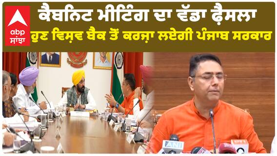 ਕੈਬਨਿਟ ਮੀਟਿੰਗ ਦਾ ਵੱਡਾ ਫ਼ੈਸਲਾ, ਹੁਣ ਵਿਸ਼ਵ ਬੈਂਕ ਤੋਂ ਕਰਜ਼ਾ ਲਏਗੀ ਪੰਜਾਬ ਸਰਕਾਰ