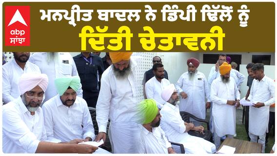 ਮਨਪ੍ਰੀਤ ਬਾਦਲ ਨੇ ਡਿੰਪੀ ਢਿੱਲੋਂ ਨੂੰ ਦਿੱਤੀ ਚੇਤਾਵਨੀ, ਡਿੰਪੀ ਢਿੱਲੋਂ ਤੇ ਖੁੱਲ ਕੇ ਵਰ੍ਹੇ ਮਨਪ੍ਰੀਤ ਬਾਦਲ