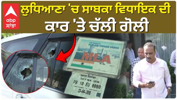 Breaking News : ਲੁਧਿਆਣਾ 'ਚ ਸਾਬਕਾ ਵਿਧਾਇਕ ਦੀ ਕਾਰ 'ਤੇ ਚੱਲੀ ਗੋਲੀ