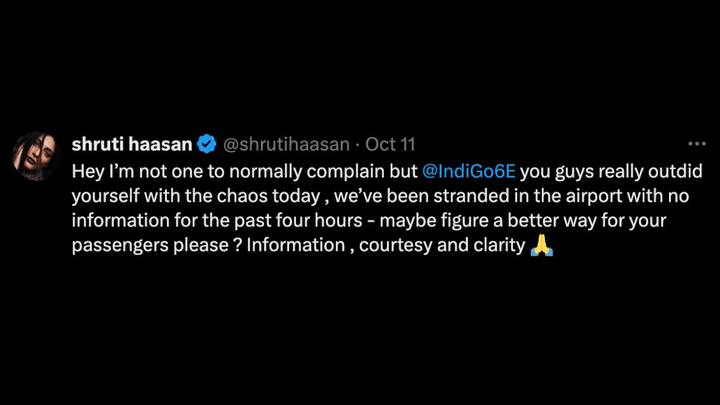 उन्होंने सोशल मीडिया प्लेटफॉर्म एक पर अपने अधिकारी का अकाउंट से पोस्ट करते हुए इस बारे में लोगों को जानकारी दी. श्रुति ने ट्वीट किया, 'अरे मैं आम तौर पर शिकायत करने वालों में से नहीं हूं, लेकिन इंडिगो आपने आज अव्यवस्था के मामले में वाकई बहुत बड़ी गलती कर दी, हम पिछले चार घंटों से एयरपोर्ट पर फंसे हुए हैं और हमें कोई जानकारी नहीं है, शायद आप अपने यात्रियों के लिए कोई बेहतर तरीका सोच सकते हैं? जानकारी, शिष्टाचार और स्पष्टता.'