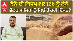 ਝੋਨੇ ਦੀ ਕਿਸਮ PR 126 ਨੂੰ ਲੈਕੇ ਸ਼ੈਲਰ ਮਾਲਿਕਾਂ ਨੂੰ ਕਿਉਂ ਹੋ ਰਹੀ ਦਿੱਕਤ?