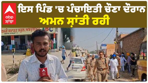 ਇਸ ਪਿੰਡ 'ਚ ਪੰਚਾਇਤੀ ਚੌਣਾ ਦੌਰਾਨ ਅਮਨ ਸ਼ਾਂਤੀ ਰਹੀ
