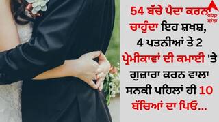 Shocking: 54 ਬੱਚੇ ਪੈਦਾ ਕਰਨਾ ਚਾਹੁੰਦਾ ਇਹ ਸ਼ਖਸ਼, 4 ਪਤਨੀਆਂ ਤੇ 2 ਪ੍ਰੇਮੀਕਾਵਾਂ ਦੀ ਕਮਾਈ 'ਤੇ ਕਰਦਾ ਗੁਜ਼ਾਰਾ, ਪਹਿਲਾਂ ਹੀ 10 ਬੱਚਿਆਂ ਦਾ ਪਿਓ