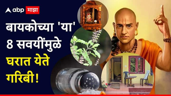 Chanakya nIti : आपल्या दैनंदिन जीवनात बायकोच्या काही सवयींबद्दल सांगितलं आहे ज्यामुळे घरात गरिबी येते.