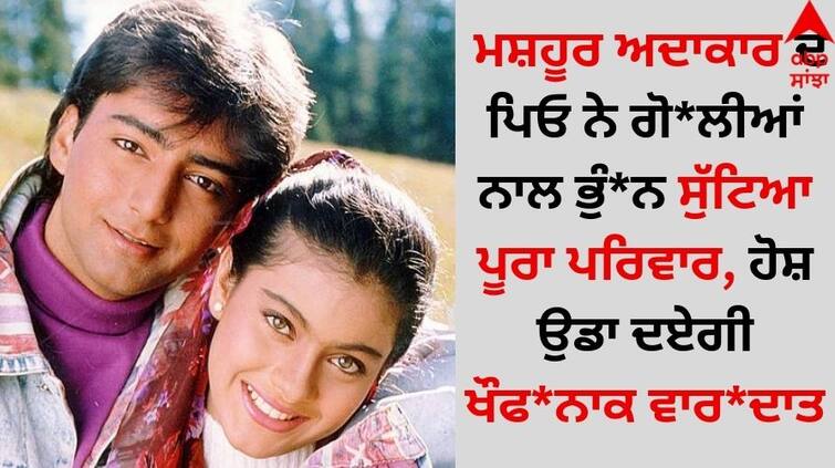 Shocking: ਮਸ਼ਹੂਰ ਅਦਾਕਾਰ ਦੇ ਪਿਓ ਨੇ ਗੋ*ਲੀਆਂ ਨਾਲ ਭੁੰ*ਨ ਸੁੱਟਿਆ ਪੂਰਾ ਪਰਿਵਾਰ, ਹੋਸ਼ ਉਡਾ ਦਏਗੀ ਖੌਫ*ਨਾਕ ਵਾਰ*ਦਾਤ