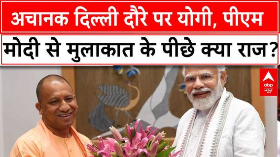 Breaking News : अचानक दिल्ली दौरे पर CM Yogi , PM Modi से मुलाकात के पीछे क्या राज है?