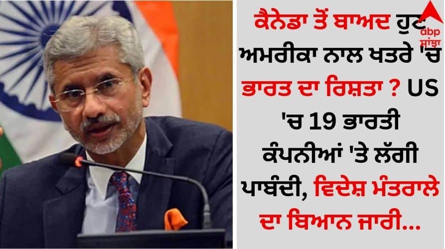 After Canada, India's relationship with America is now in danger? 19 Indian companies banned in US details inside US-India Relations: ਕੈਨੇਡਾ ਤੋਂ ਬਾਅਦ ਹੁਣ ਅਮਰੀਕਾ ਨਾਲ ਖਤਰੇ 'ਚ ਭਾਰਤ ਦਾ ਰਿਸ਼ਤਾ ? US 'ਚ 19 ਭਾਰਤੀ ਕੰਪਨੀਆਂ 'ਤੇ ਲੱਗੀ ਪਾਬੰਦੀ, ਵਿਦੇਸ਼ ਮੰਤਰਾਲੇ ਦਾ ਬਿਆਨ ਜਾਰੀ