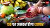 Chhath Pooja Trade: छठ पूजा के चार दिनों तक देश में रहेगी धूम, 12 हजार करोड़ रुपये के व्यापार की उम्मीद