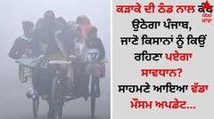 ਕੜਾਕੇ ਦੀ ਠੰਡ ਨਾਲ ਕੰਬ ਉਠੇਗਾ ਪੰਜਾਬ, ਜਾਣੋ ਕਿਸਾਨਾਂ ਨੂੰ ਕਿਉਂ ਰਹਿਣਾ ਪਏਗਾ ਸਾਵਧਾਨ? ਸਾਹਮਣੇ ਆਇਆ ਵੱਡਾ ਮੌਸਮ ਅਪਡੇਟ