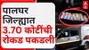 Palghar Cash Seized : पालघर जिल्ह्यात 3.70 कोटींंची रोकड पकडली