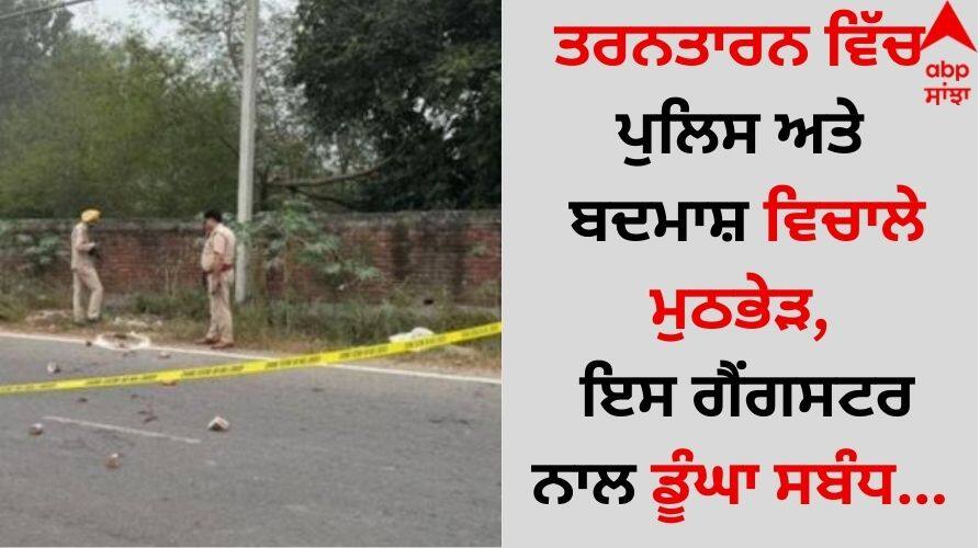 Encounter between police and miscreants in Tarn Taran, deep connection with this gangster details inside Tarn Taran News: ਤਰਨਤਾਰਨ ਵਿੱਚ ਪੁਲਿਸ ਅਤੇ ਬਦਮਾਸ਼ ਵਿਚਾਲੇ ਮੁਠਭੇੜ​, ਇਸ ਗੈਂਗਸਟਰ ਨਾਲ ਡੂੰਘਾ ਸਬੰਧ