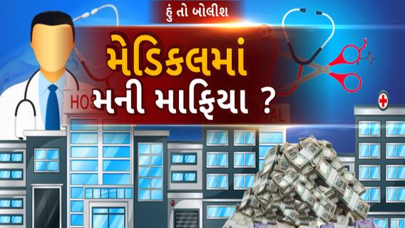 Hun To Bolish : હું તો બોલીશ : મેડિકલમાં મની માફિયા
