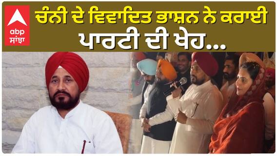 ਚੰਨੀ ਦੇ ਵਿਵਾਦਿਤ ਭਾਸ਼ਨ ਨੇ ਕਰਾਈ ਕਾਂਗਰਸ ਪਾਰਟੀ ਦੀ ਖੇਹ...