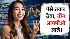 IPO Update : पाच दिवसांत 3 आयपीओंचा धमाका! गुंतवणुकीसाठी पैसे ठेवा तयार; जाणून घ्या, प्राईस बँड किती?