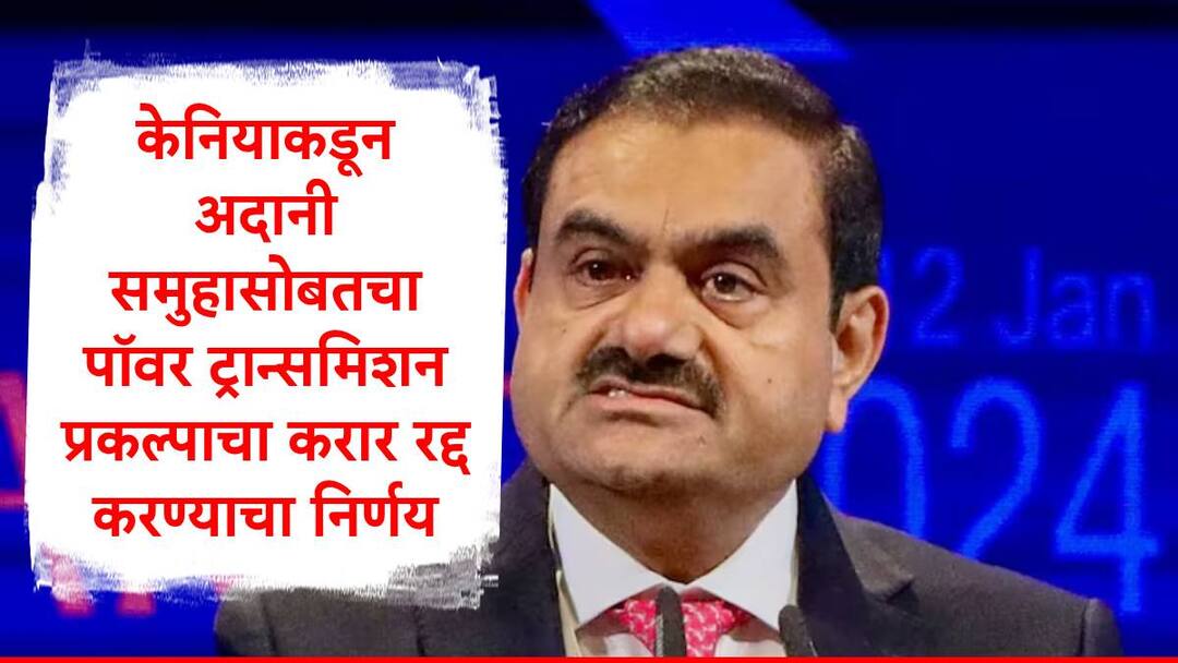 Gautam Adani get another setback from Kenya Cancels Power Transmission Deal With Adani Group after US Bribery Charges Gautam Adani :  अमेरिकेनंतर केनियाचा अदानींना धक्का, 6 हजार कोटींच्या प्रकल्पाचा करार रद्द, अदानींच्या कंपन्यांचे शेअर गडगडले