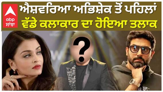 ਐਸ਼ਵਰਿਆ ਅਭਿਸ਼ੇਕ ਤੋਂ ਪਹਿਲਾਂ , ਵੱਡੇ ਕਲਾਕਾਰ ਦਾ ਹੋਇਆ ਤਲਾਕ