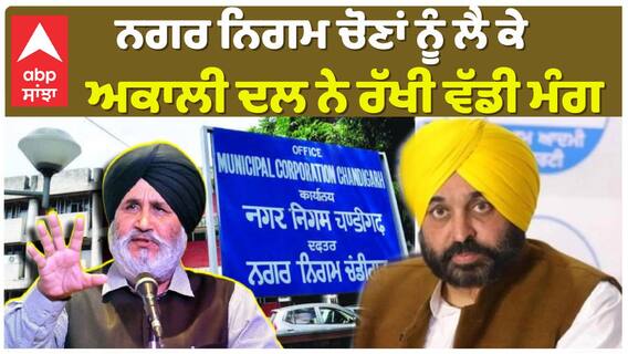 ਨਗਰ ਨਿਗਮ ਚੋਣਾਂ ਨੂੰ ਲੈ ਕੇ ਅਕਾਲੀ ਦਲ ਨੇ ਰੱਖੀ ਵੱਡੀ ਮੰਗ