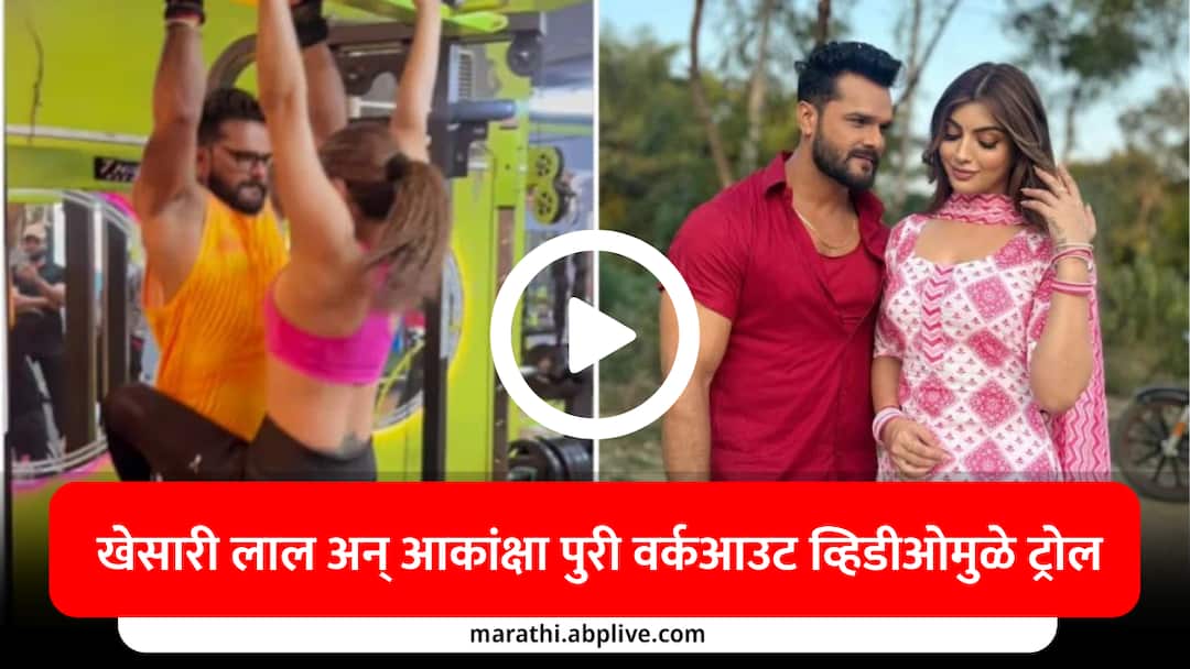 khesari lal yadav reaction on workout video with akanksha puri netizens trolled calling vulgar bhojpuri actress marathi news खेसारी लाल अन् आकांक्षा पुरी वर्कआउट व्हिडीओमुळे ट्रोल, नेटकरी म्हणाले अश्लील, अखेर अभिनेत्यानं सोडलं मौन