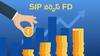 Investment Tips: SIP వర్సెస్‌ FD - ఎందులో మీరు ఎక్కువ లాభపడతారు?