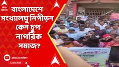 বাংলাদেশে সংখ্যালঘু নিপীড়ন নিয়ে কোথায় প্রতিবাদ এ রাজ্যে ? কেন চুপ নাগরিক সমাজ?