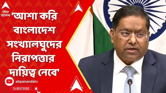 'আশা করি বাংলাদেশ সংখ্যালঘুদের নিরাপত্তার দায়িত্ব নেবে',মন্তব্য কেন্দ্রীয় বিদেশমন্ত্রকের