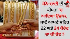 ਸੋਨੇ-ਚਾਂਦੀ ਦੀਆਂ ਕੀਮਤਾਂ 'ਚ ਆਇਆ ਉਛਾਲ, ਜਾਣੋ ਆਪਣੇ ਸ਼ਹਿਰ 22 ਅਤੇ 24 ਕੈਰੇਟ ਦਾ ਕੀ ਰੇਟ ?