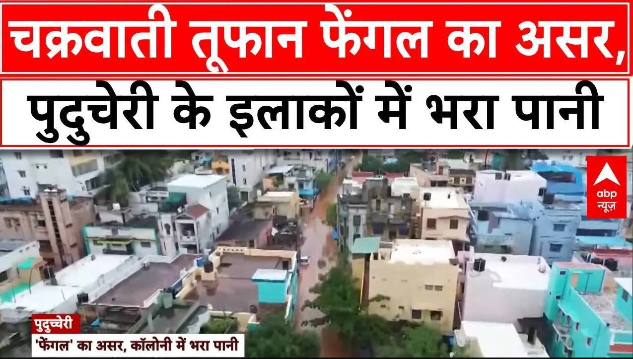 Cyclone Fengal Breaking: चक्रवात फेंगल ने पुदुुचेरी के करीब दी दस्तक, कई इलाकों में  भरा पानी