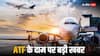 ATF Price Hike: एटीएफ हुआ महंगा, जेट फ्यूल के दाम बढ़ने से महंगा होगा हवाई सफर