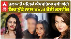 ਤਲਾਕ ਤੋਂ ਪਹਿਲਾਂ ਐਸ਼ਵਰਿਆ ਵਧੀ ਅੱਗੇ , ਇਕ ਮੁੰਡੇ ਨਾਲ Viral ਹੋਈ ਤਸਵੀਰ